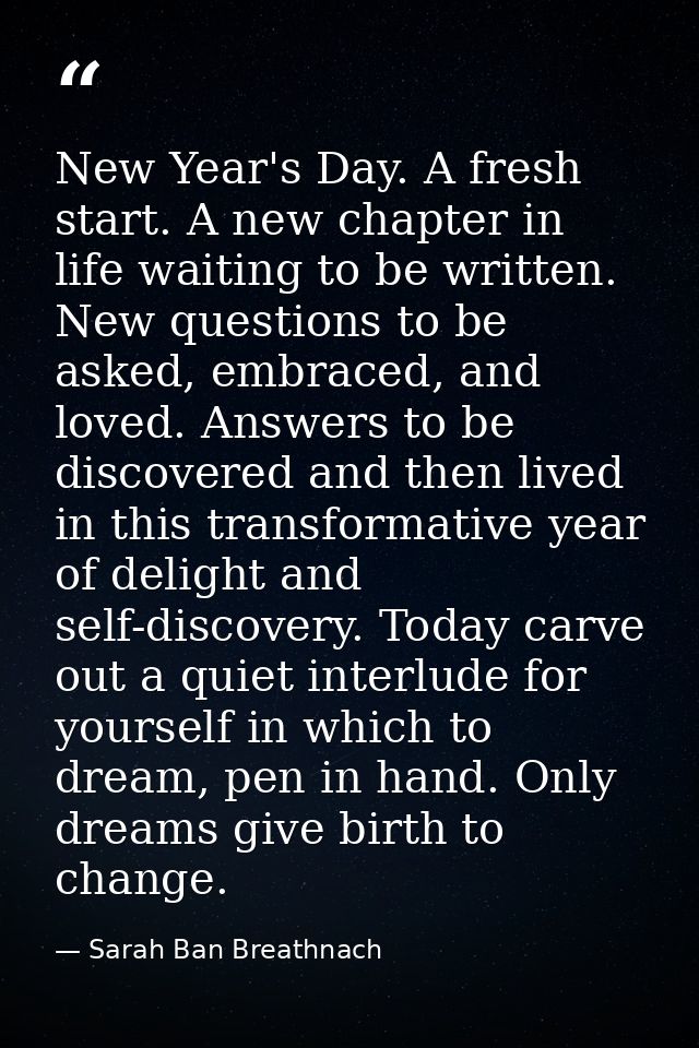 New Year's Day. A fresh start. A new chapter in life waiting to be written. New questions to be asked, embraced, and lov — Sarah Ban Breathnach