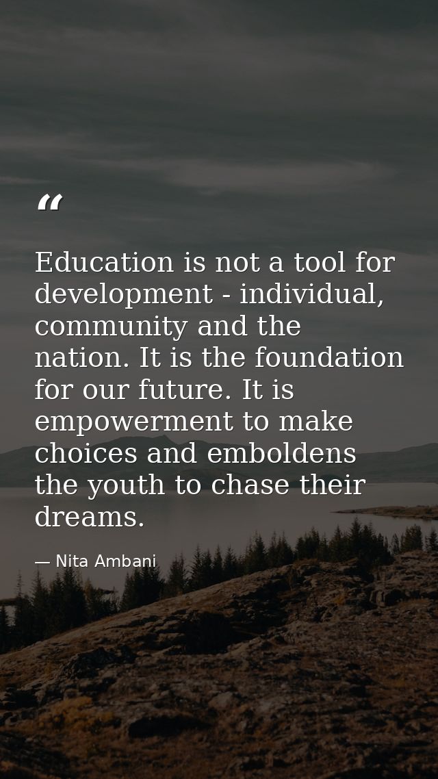 Education is not a tool for development - individual, community and the nation. It is the foundation for our future. It  — Nita Ambani