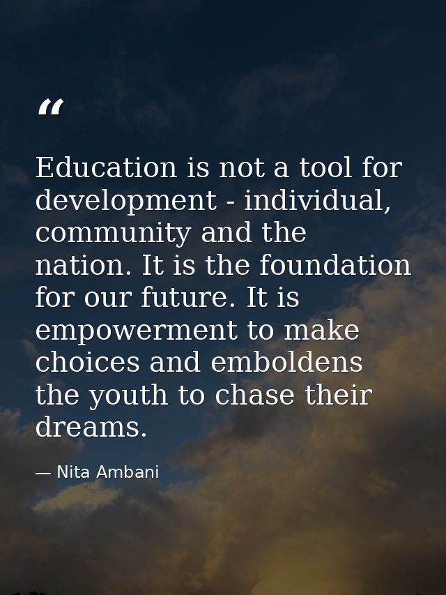 Education is not a tool for development - individual, community and the nation. It is the foundation for our future. It  — Nita Ambani