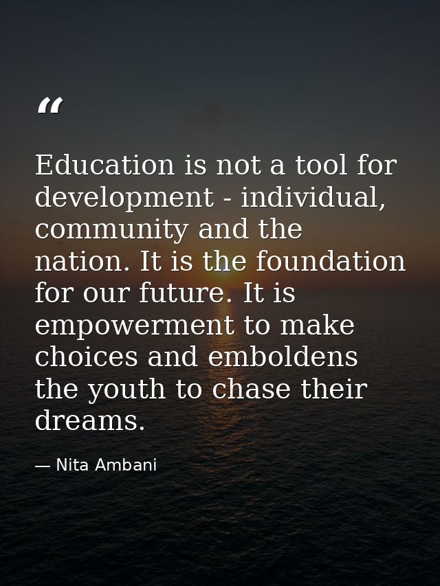 Education is not a tool for development - individual, community and the nation. It is the foundation for our future. It  — Nita Ambani