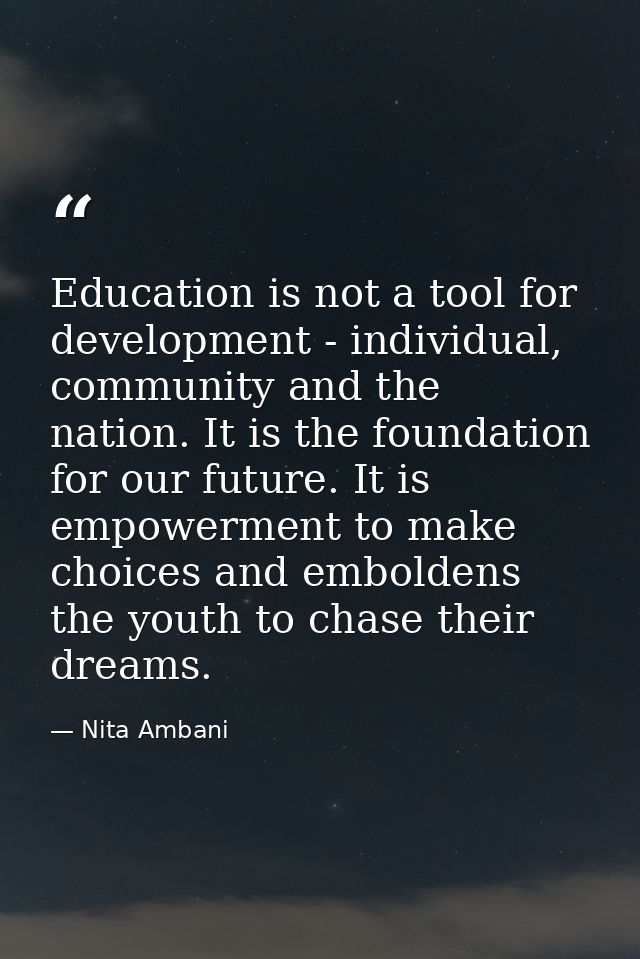 Education is not a tool for development - individual, community and the nation. It is the foundation for our future. It  — Nita Ambani