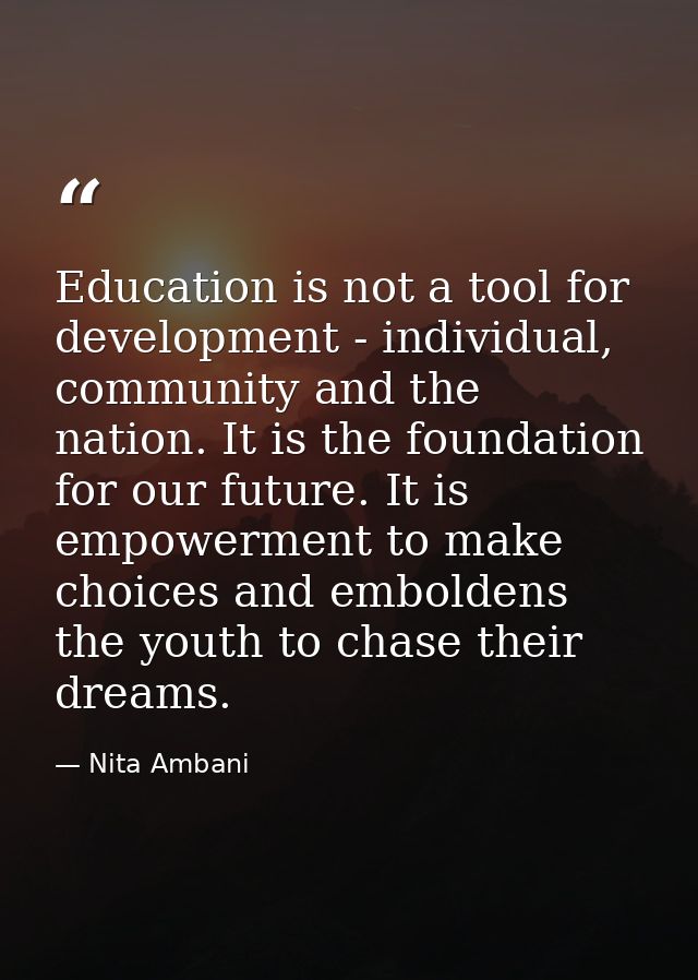 Education is not a tool for development - individual, community and the nation. It is the foundation for our future. It  — Nita Ambani