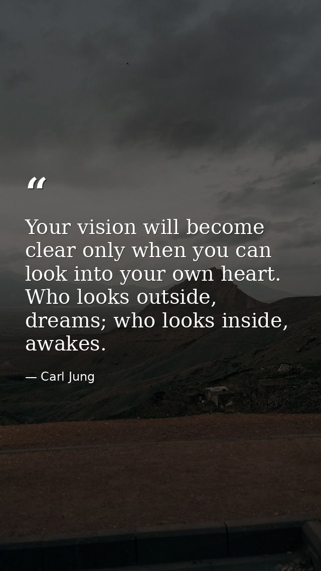 Your vision will become clear only when you can look into your own heart. Who looks outside, dreams; who looks inside, a — Carl Jung