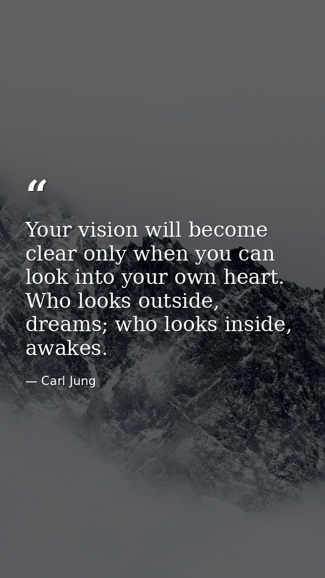 Your vision will become clear only when you can look into your own heart. Who looks outside, dreams; who looks inside, a — Carl Jung