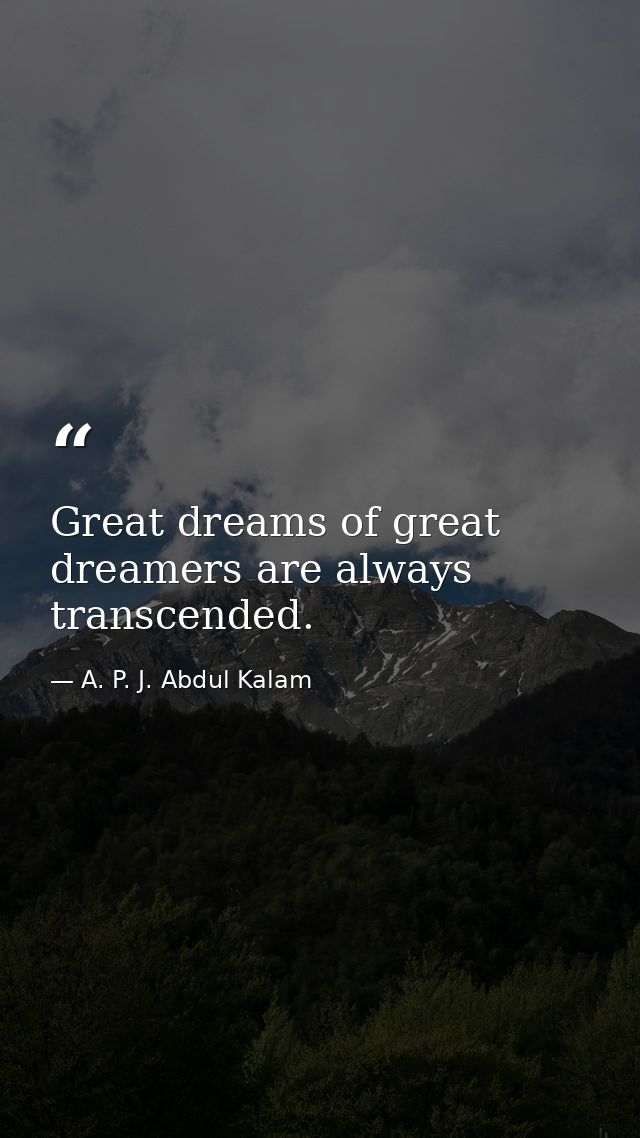 Great dreams of great dreamers are always transcended. — A. P. J. Abdul Kalam