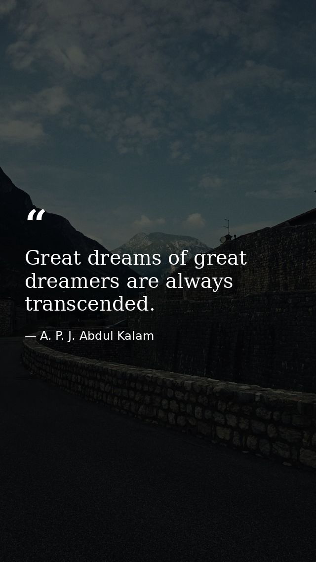 Great dreams of great dreamers are always transcended. — A. P. J. Abdul Kalam