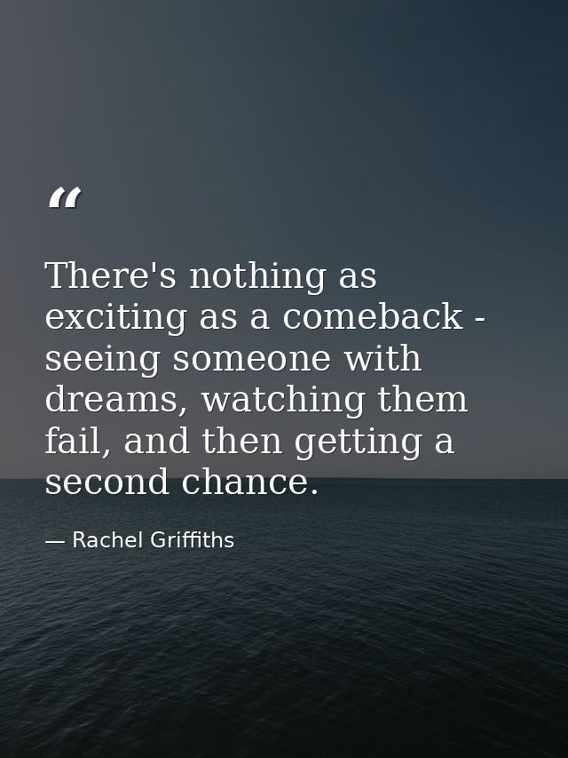 There's nothing as exciting as a comeback - seeing someone with dreams, watching them fail, and then getting a second ch — Rachel Griffiths