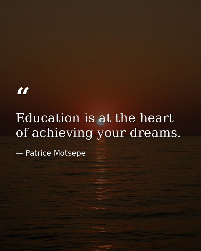 Education is at the heart of achieving your dreams. — Patrice Motsepe