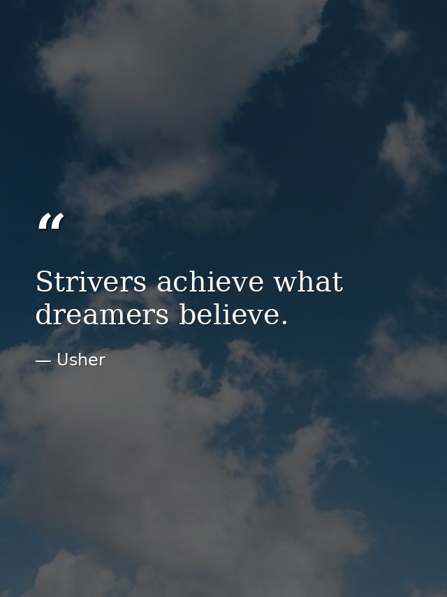 Strivers achieve what dreamers believe. — Usher