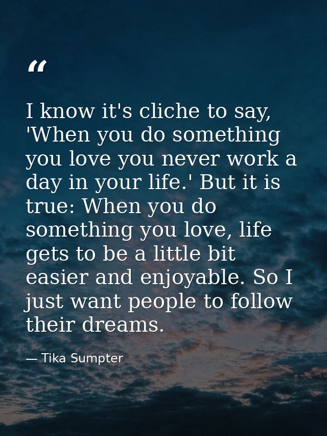 I know it's cliche to say, 'When you do something you love you never work a day in your life.' But it is true: When you  — Tika Sumpter