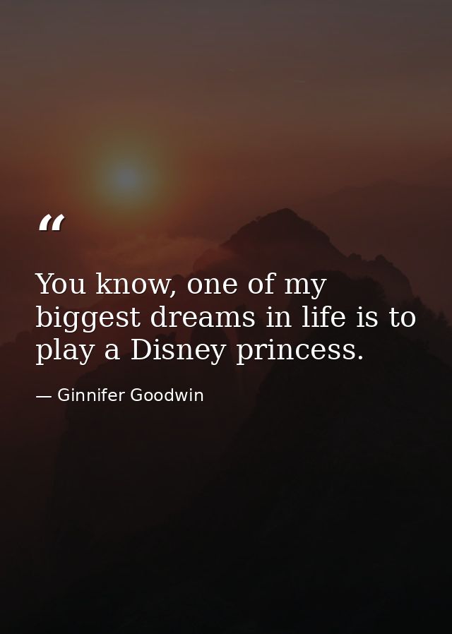 You know, one of my biggest dreams in life is to play a Disney princess. — Ginnifer Goodwin