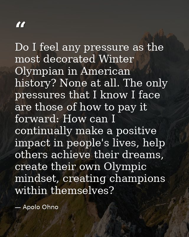 Do I feel any pressure as the most decorated Winter Olympian in American history? None at all. The only pressures that I — Apolo Ohno