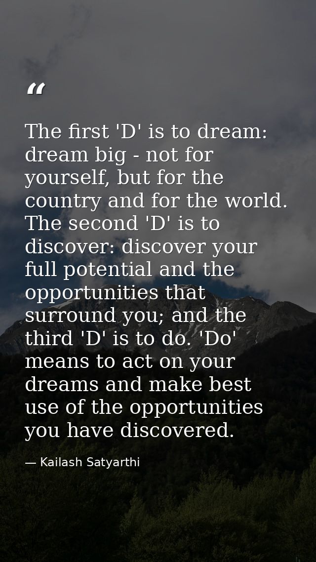 The first 'D' is to dream: dream big - not for yourself, but for the country and for the world. The second 'D' is to dis — Kailash Satyarthi