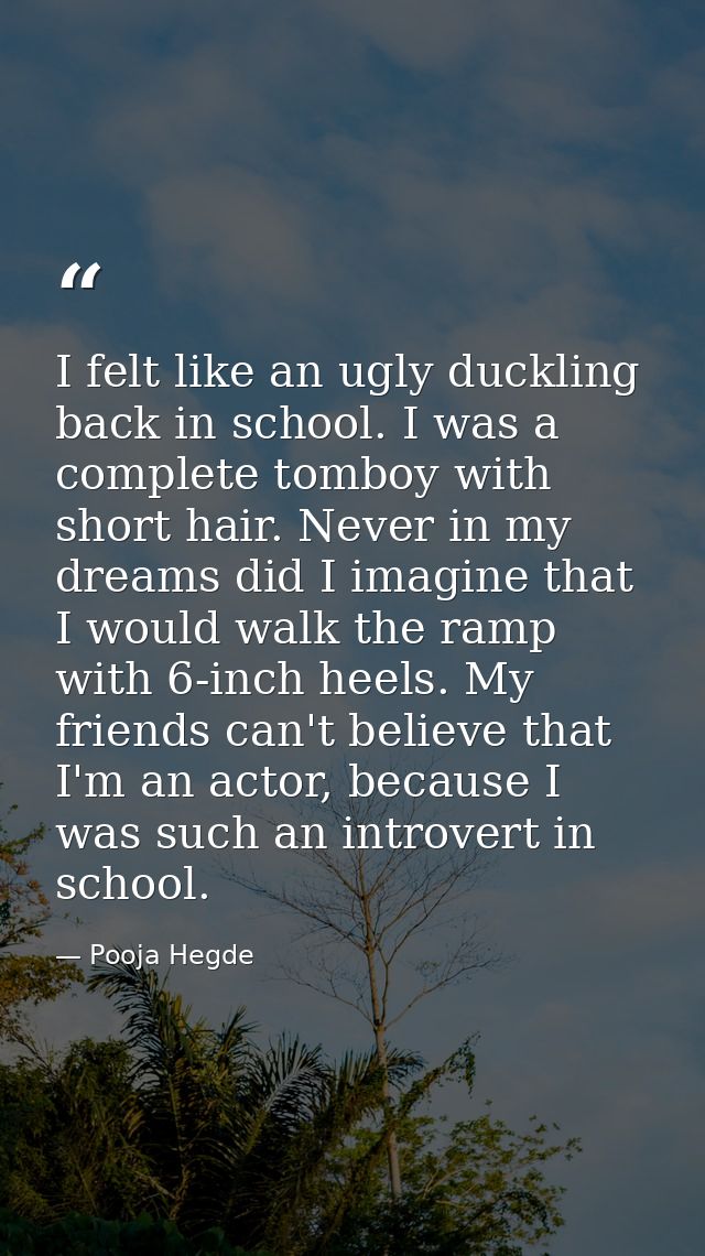 I felt like an ugly duckling back in school. I was a complete tomboy with short hair. Never in my dreams did I imagine t — Pooja Hegde