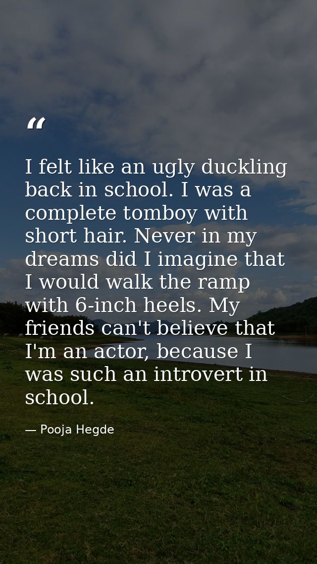 I felt like an ugly duckling back in school. I was a complete tomboy with short hair. Never in my dreams did I imagine t — Pooja Hegde