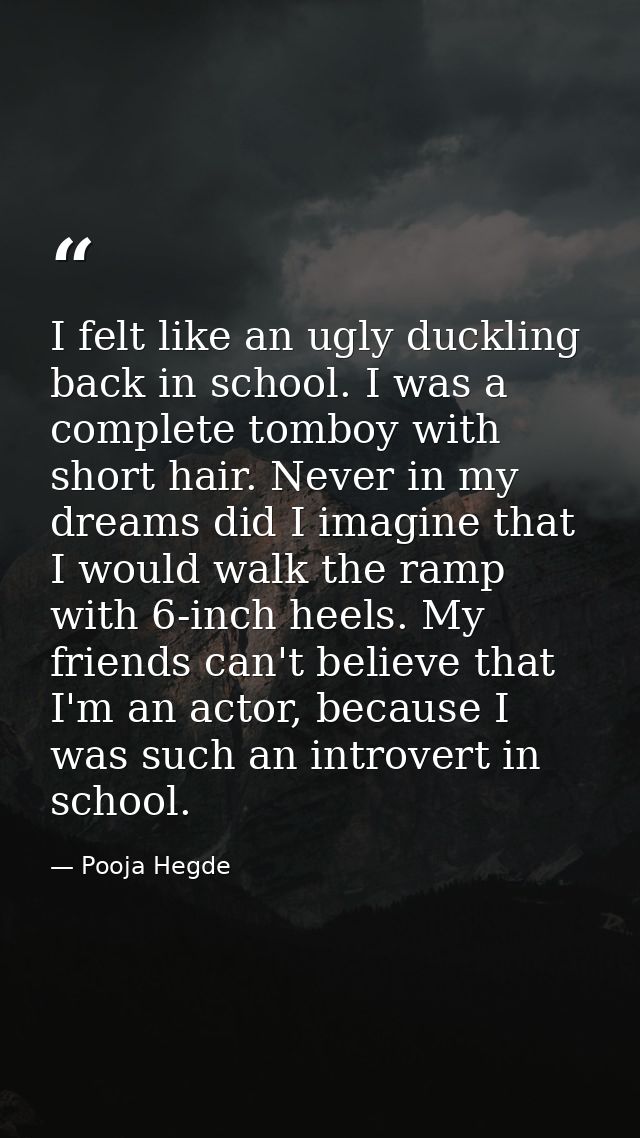 I felt like an ugly duckling back in school. I was a complete tomboy with short hair. Never in my dreams did I imagine t — Pooja Hegde