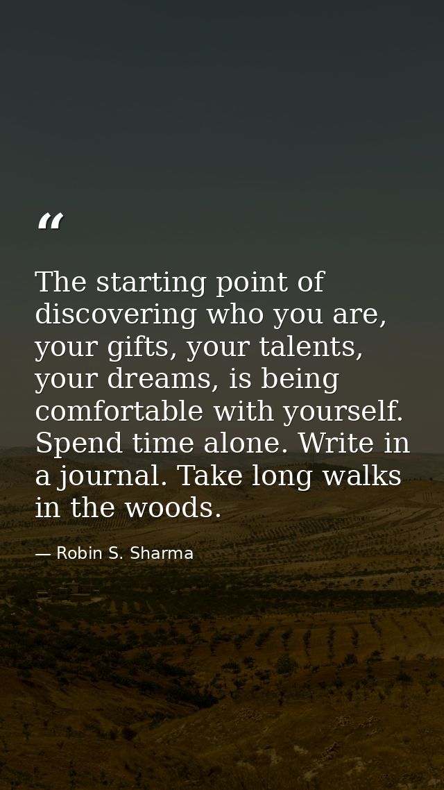 The starting point of discovering who you are, your gifts, your talents, your dreams, is being comfortable with yourself — Robin S. Sharma