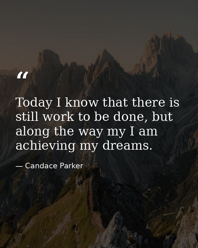 Today I know that there is still work to be done, but along the way my I am achieving my dreams. — Candace Parker