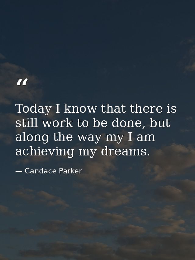 Today I know that there is still work to be done, but along the way my I am achieving my dreams. — Candace Parker