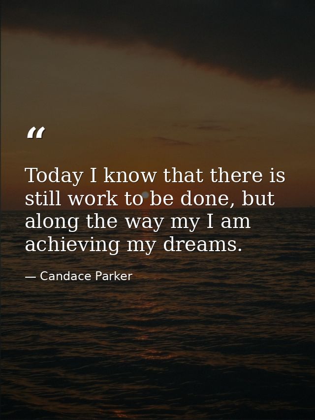 Today I know that there is still work to be done, but along the way my I am achieving my dreams. — Candace Parker