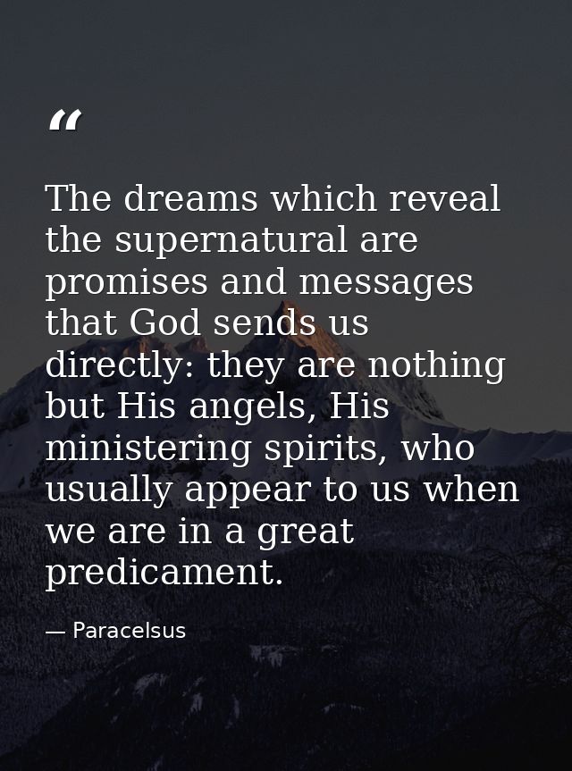 The dreams which reveal the supernatural are promises and messages that God sends us directly: they are nothing but His  — Paracelsus
