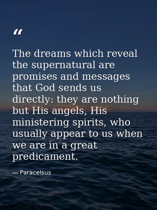 The dreams which reveal the supernatural are promises and messages that God sends us directly: they are nothing but His  — Paracelsus