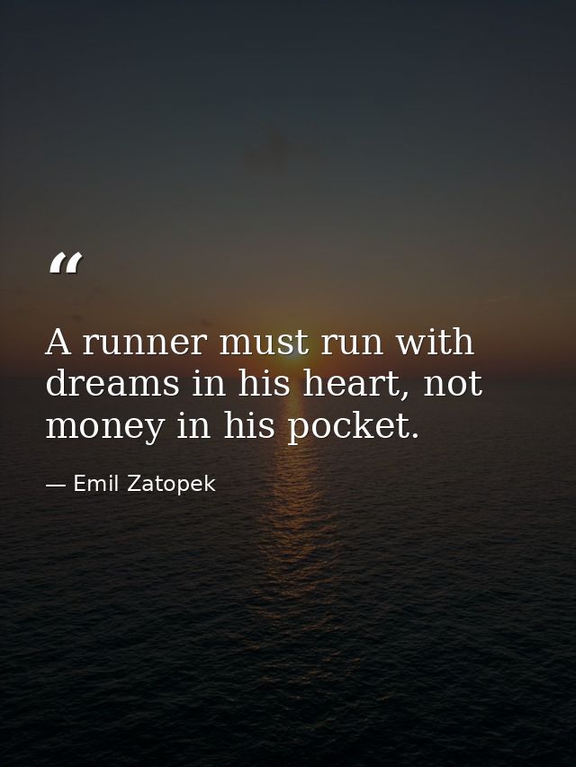 A runner must run with dreams in his heart, not money in his pocket. — Emil Zatopek