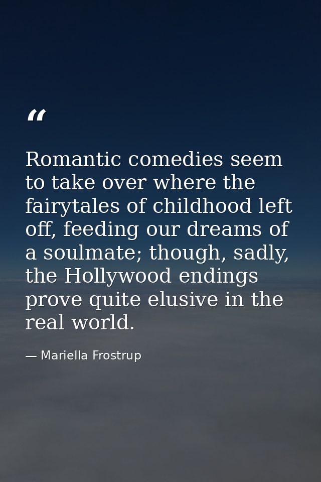 Romantic comedies seem to take over where the fairytales of childhood left off, feeding our dreams of a soulmate; though — Mariella Frostrup