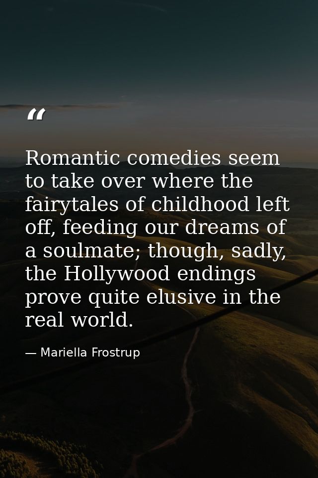Romantic comedies seem to take over where the fairytales of childhood left off, feeding our dreams of a soulmate; though — Mariella Frostrup
