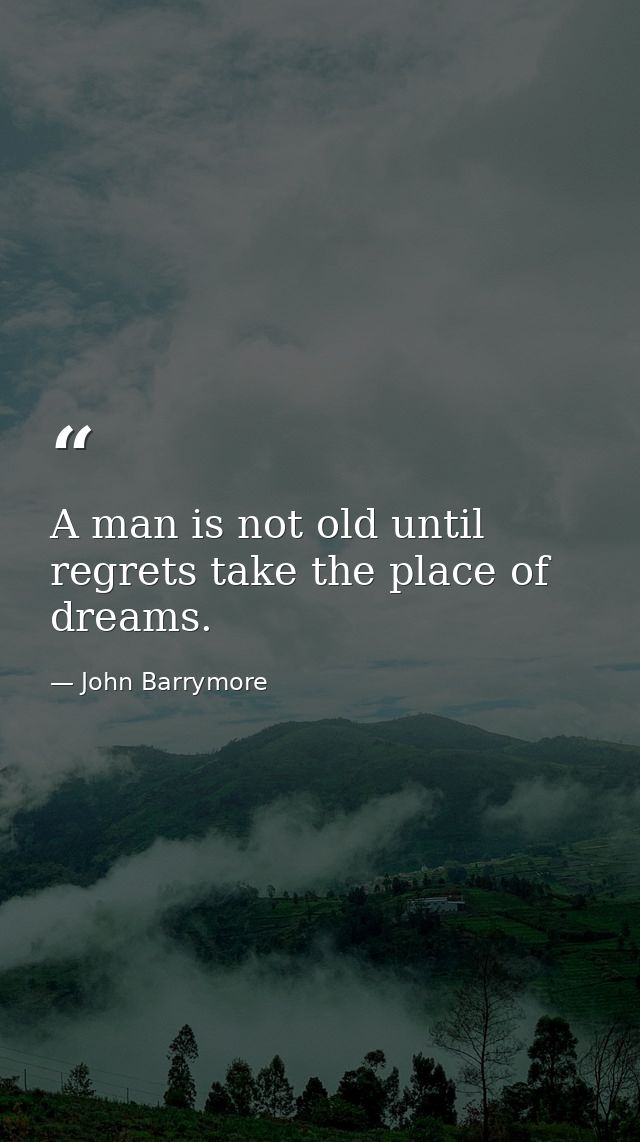 A man is not old until regrets take the place of dreams. — John Barrymore