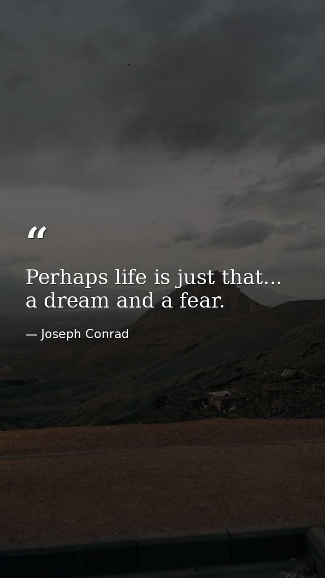 Perhaps life is just that... a dream and a fear. — Joseph Conrad