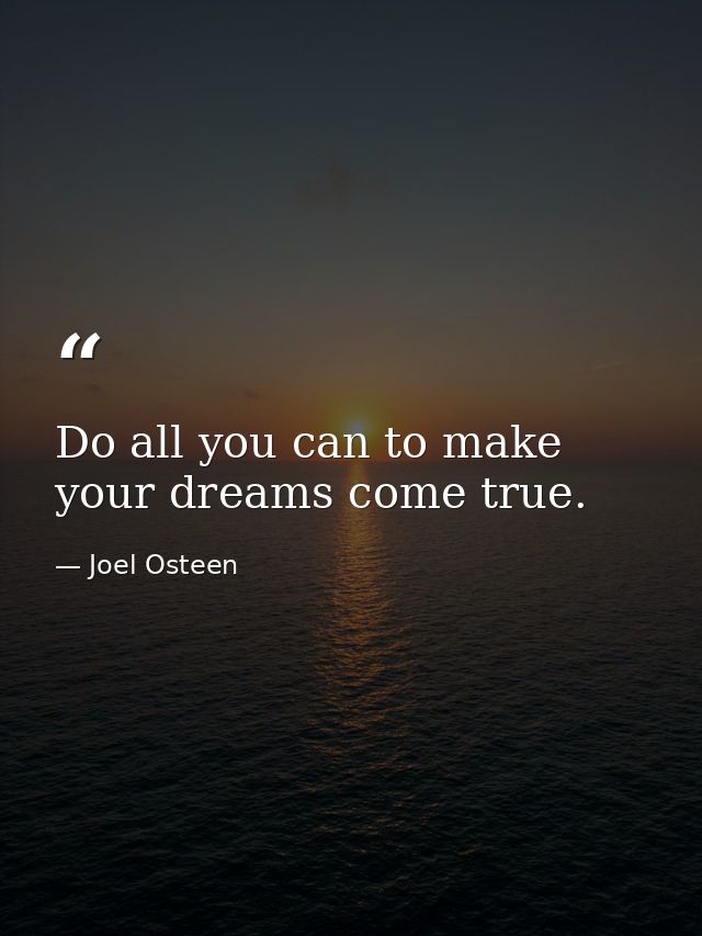 Do all you can to make your dreams come true. — Joel Osteen