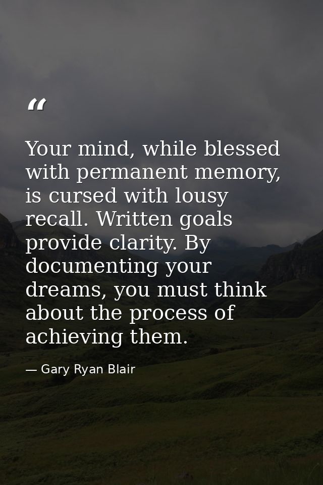 Your mind, while blessed with permanent memory, is cursed with lousy recall. Written goals provide clarity. By documenti — Gary Ryan Blair