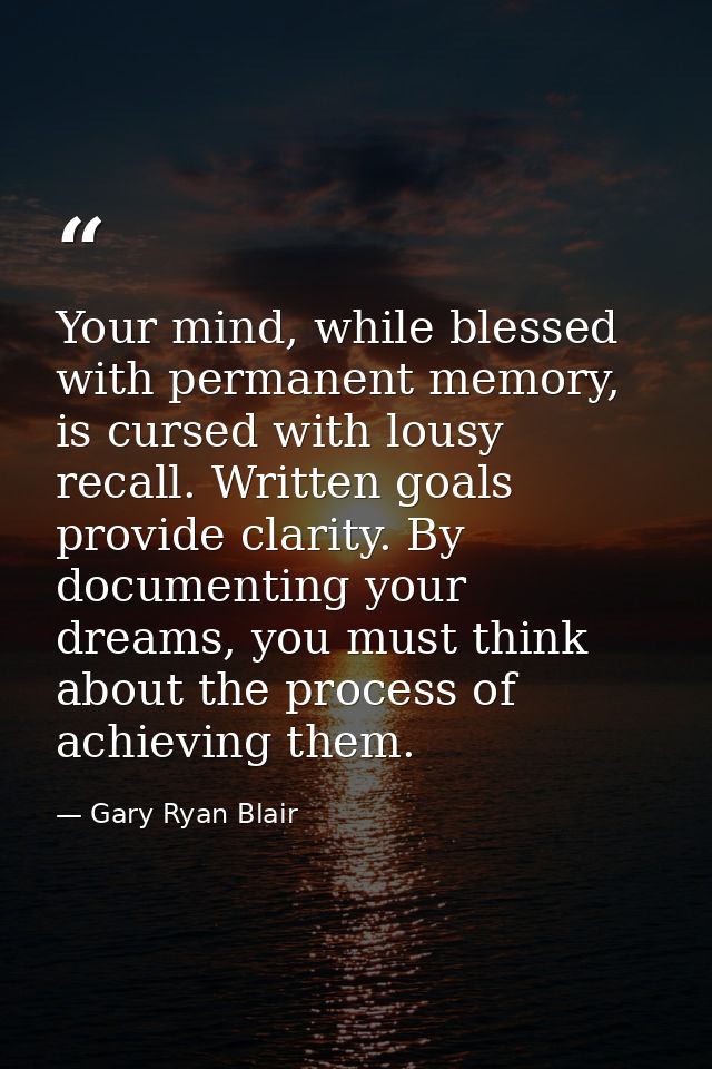 Your mind, while blessed with permanent memory, is cursed with lousy recall. Written goals provide clarity. By documenti — Gary Ryan Blair