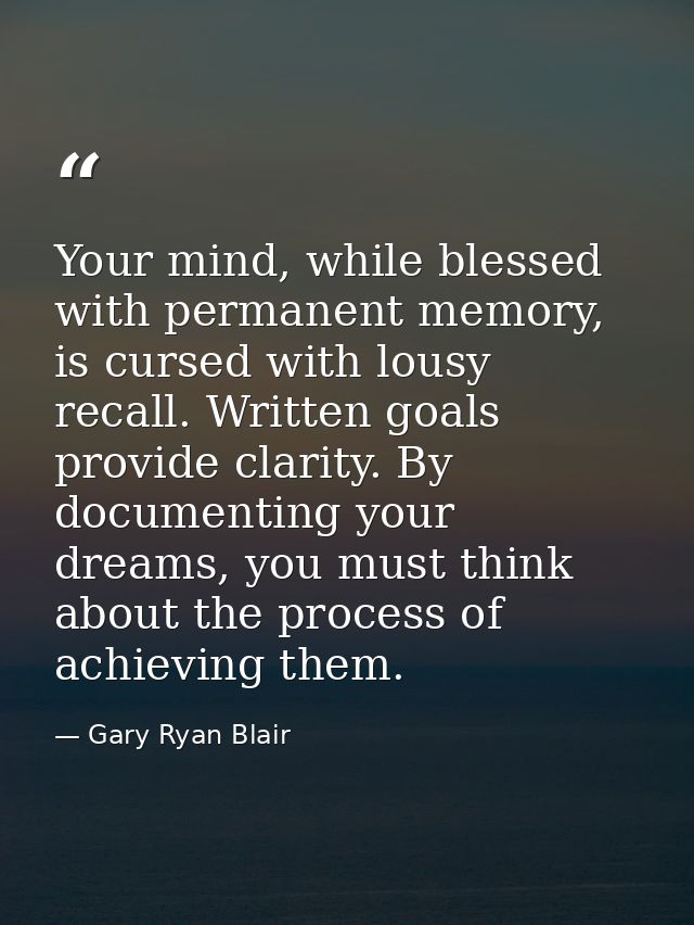 Your mind, while blessed with permanent memory, is cursed with lousy recall. Written goals provide clarity. By documenti — Gary Ryan Blair