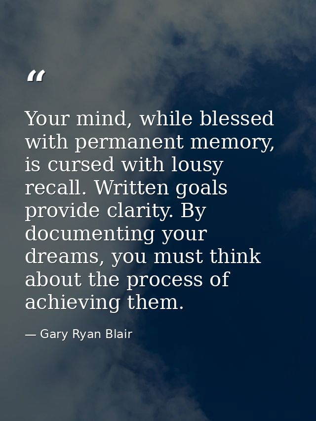 Your mind, while blessed with permanent memory, is cursed with lousy recall. Written goals provide clarity. By documenti — Gary Ryan Blair