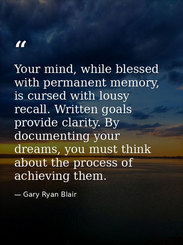 Your mind, while blessed with permanent memory, is cursed with lousy recall. Written goals provide clarity. By documenti — Gary Ryan Blair