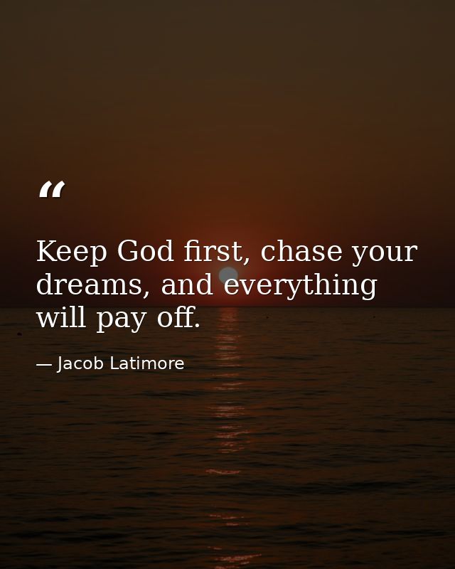Keep God first, chase your dreams, and everything will pay off. — Jacob Latimore