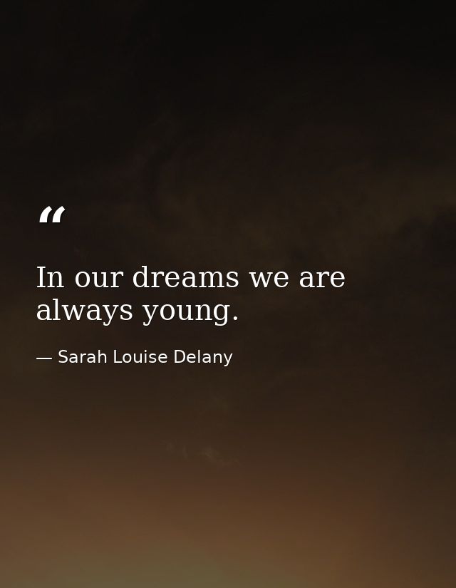 In our dreams we are always young. — Sarah Louise Delany