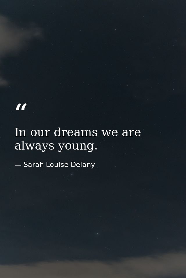 In our dreams we are always young. — Sarah Louise Delany