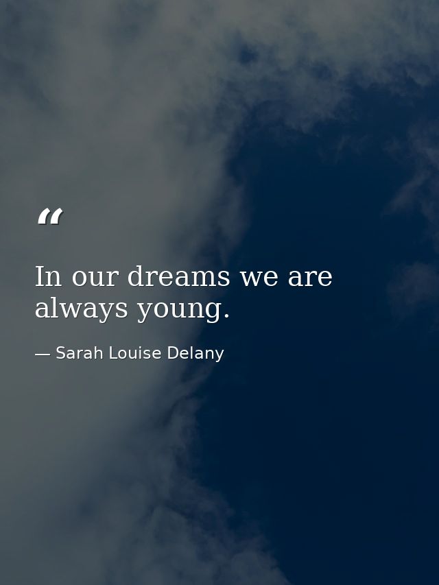 In our dreams we are always young. — Sarah Louise Delany