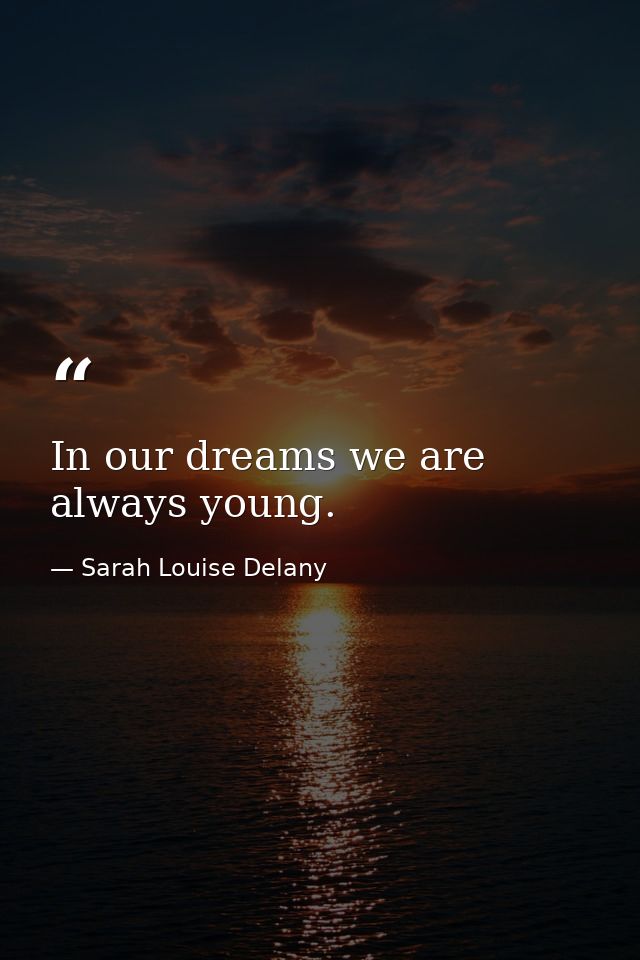 In our dreams we are always young. — Sarah Louise Delany