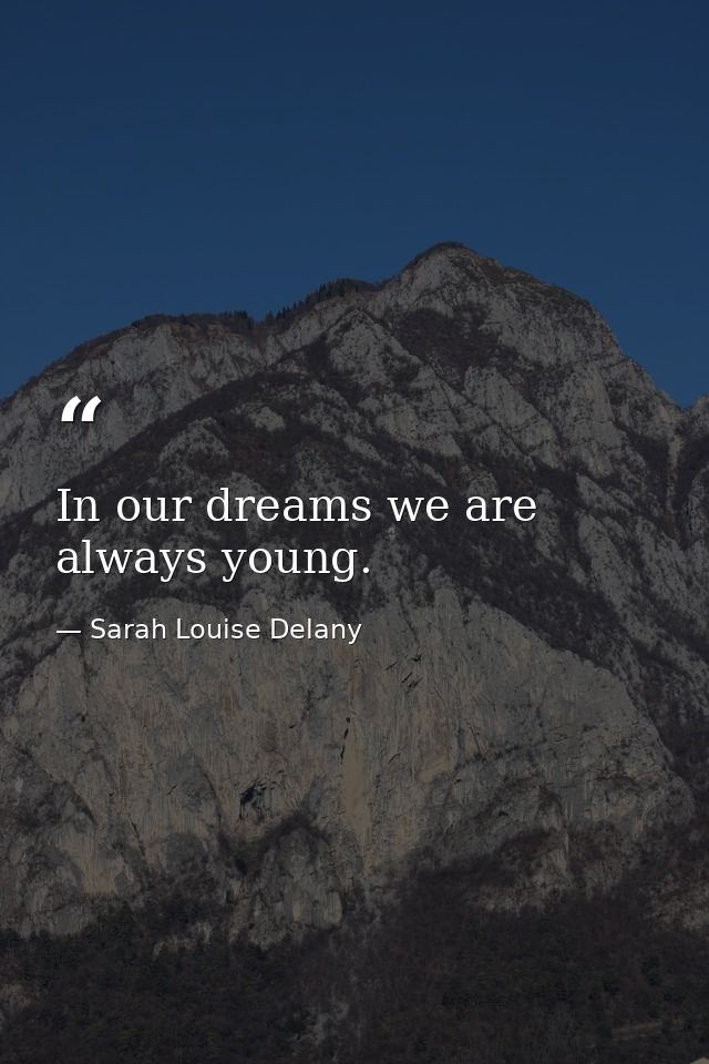 In our dreams we are always young. — Sarah Louise Delany