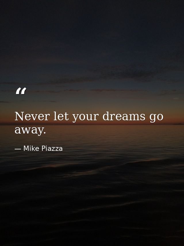 Never let your dreams go away. — Mike Piazza