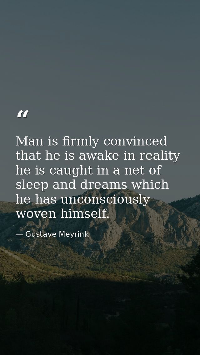 Man is firmly convinced that he is awake in reality he is caught in a net of sleep and dreams which he has unconsciously — Gustave Meyrink