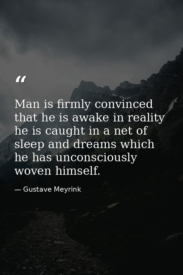Man is firmly convinced that he is awake in reality he is caught in a net of sleep and dreams which he has unconsciously — Gustave Meyrink