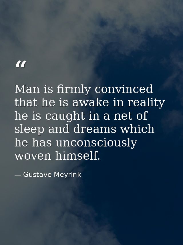 Man is firmly convinced that he is awake in reality he is caught in a net of sleep and dreams which he has unconsciously — Gustave Meyrink