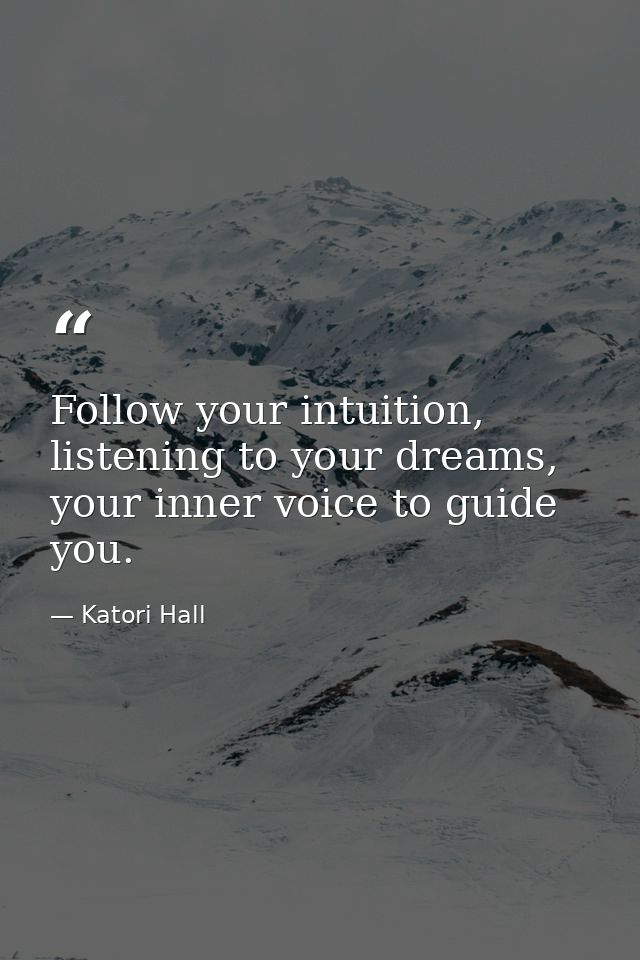 Follow your intuition, listening to your dreams, your inner voice to guide you. — Katori Hall