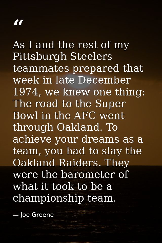 As I and the rest of my Pittsburgh Steelers teammates prepared that week in late December 1974, we knew one thing: The r — Joe Greene