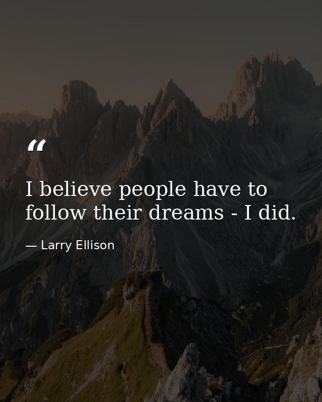 I believe people have to follow their dreams - I did. — Larry Ellison